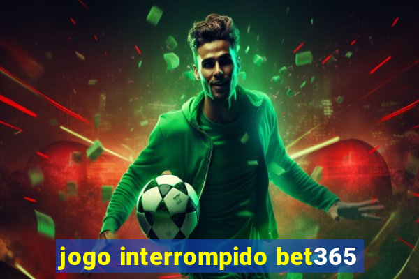 jogo interrompido bet365